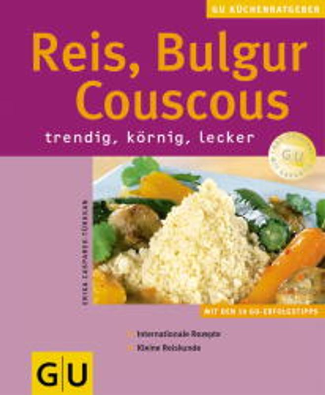Reis, Bulgur, Couscous. Trendig, körnig, lecker. Mit den 10 GU-Erfolgstipps. Internationale Rezepte. Kleine Reiskunde