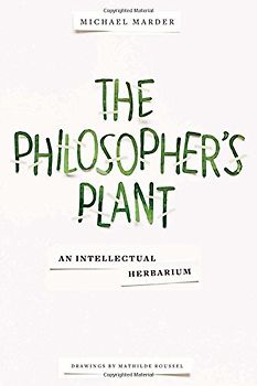 The Philosopher's Plant: An Intellectual Herbarium - Marder, Michael
