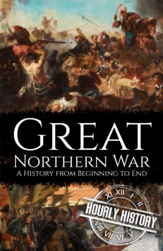 Great Northern War: A History from Beginning to End (Wars in European History)