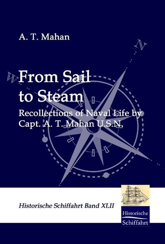 From Sail to Steam. Recollections of Naval Life by Capt. A. T. Mahan U.S.N.
