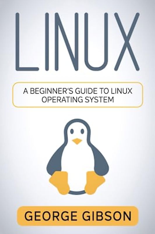 Linux: A Beginner’s Guide to Linux Operating System