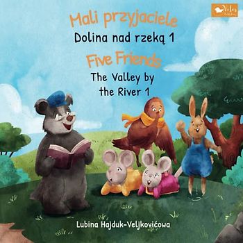 Five Friends - The Valley by the River 1 : Mali przyjaciele - Dolina nad rzeką 1: Bilingual childrens book to learn Polish - English (The Valley by the River : Dolina nad rzeką, Band 1)