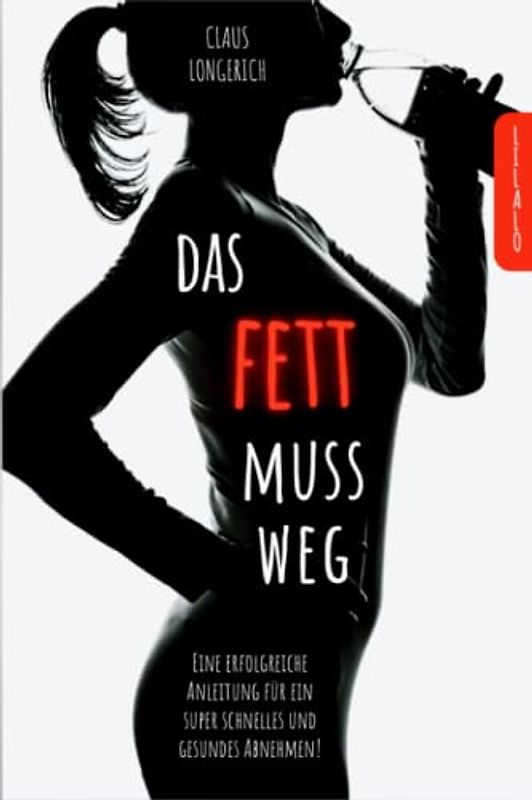 Das Fett muss weg!: Eine erfolgreiche Anleitung für ein super schnelles und gesundes Abnehmen!
