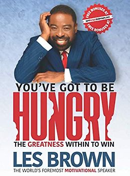 You've Got To Be HUNGRY: The GREATNESS Within to Win