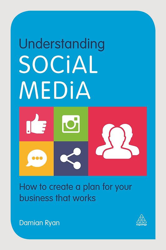 Understanding Social Media: How to Create a Plan for Your Business That Works - Ryan, Damian