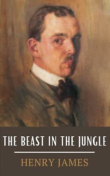 The Beast in the Jungle: The Original 1903 Henry James Classic Short Story