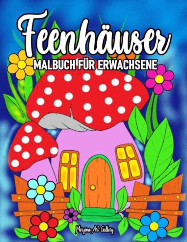 Feenhäuser Malbuch für Erwachsene: Malbuch für Erwachsene mit 45 schönen und einzigartigen Designs Fairy Homes Malvorlagen.