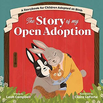 The Story of My Open Adoption: A Storybook for Children Adopted at Birth