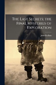 The Last Secrets; the Final Mysteries of Exploration