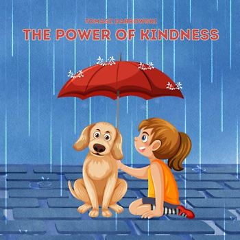 The Power of Kindness: An Inspiring Children's Book About Empathy