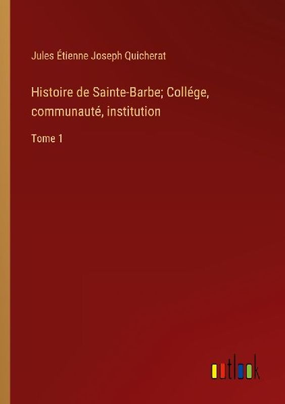 Histoire de Sainte-Barbe; Collége, communauté, institution