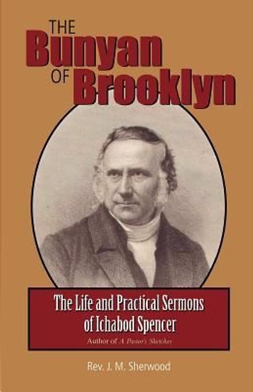 The Bunyan of Brooklyn: The Life and Practical Sermons of Ichabod Spencer