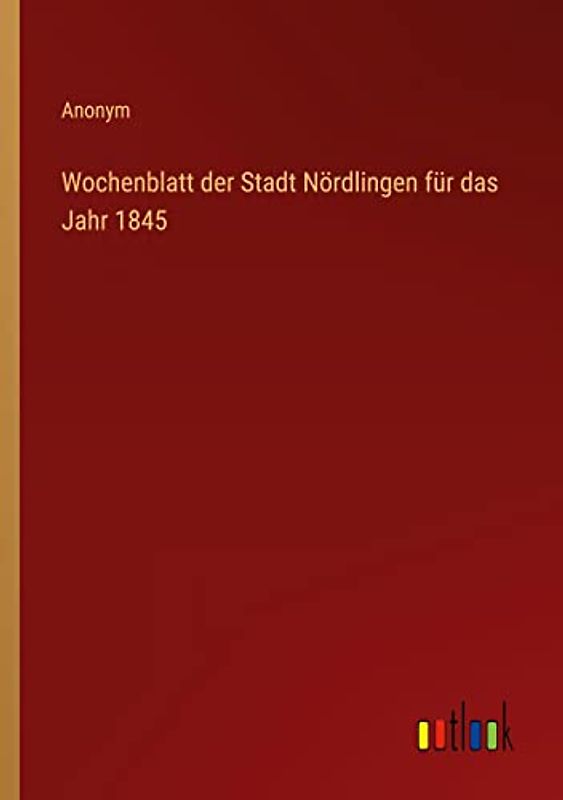 Wochenblatt der Stadt Nördlingen für das Jahr 1845