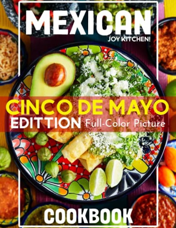 Mexican Cookbook Cinco de Mayo Edition: The Flavorful Traditional Mexican Food Recipes With Stunning Pictures for Cinco de Mayo Celebration | Perfect Gift For Cooking Lovers