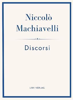 Niccolò Machiavelli: Discorsi. Vollständige Neuausgabe