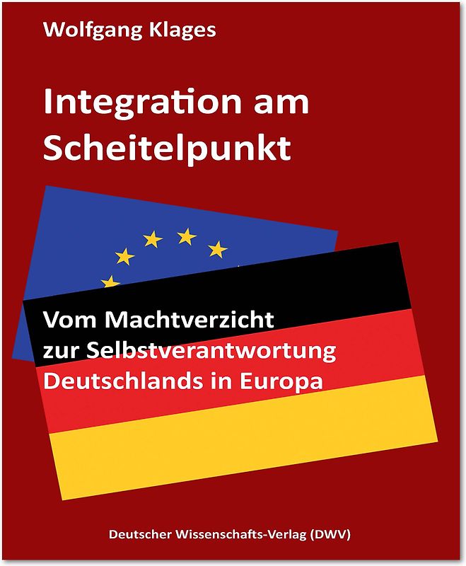 Integration am Scheitelpunkt. Vom Machtverzicht zur Selbstverantwortung Deutschlands in Europa