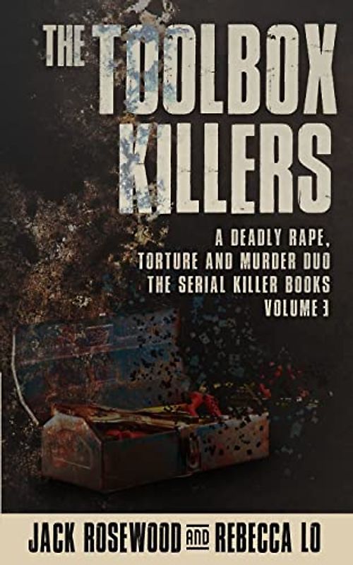 The Toolbox Killers: A Deadly Rape, Torture & Murder Duo (The Serial Killer Books, Band 3)