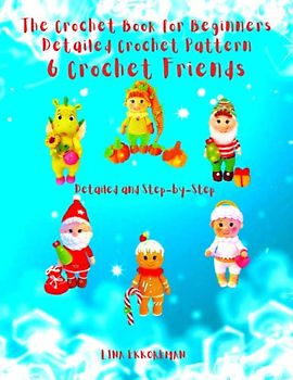 The Crochet Book for Beginners Detailed Crochet Pattern 6 Crochet Friends: Detailed and Step-by-Step (DETAILED CROCHET PATTERNS / USA, Band 9)