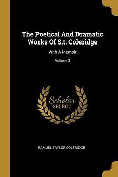 The Poetical And Dramatic Works Of S.t. Coleridge: With A Memoir; Volume 3
