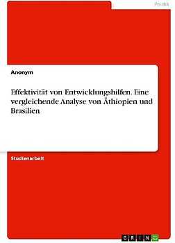 Effektivität von Entwicklungshilfen. Eine vergleichende Analyse von Äthiopien und Brasilien