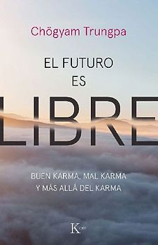 El Futuro Es Libre: Buen Karma, Mal Karma Y Más Allá del Karma