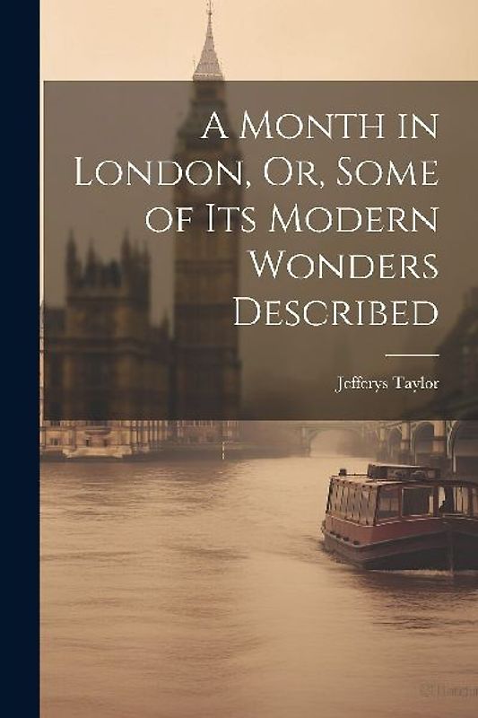 A Month in London, Or, Some of Its Modern Wonders Described