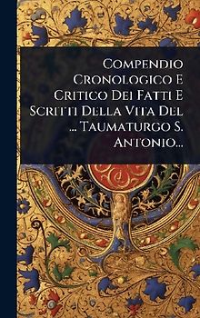 Compendio Cronologico E Critico Dei Fatti E Scritti Della Vita Del ... Taumaturgo S. Antonio...