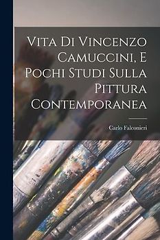 Vita Di Vincenzo Camuccini, E Pochi Studi Sulla Pittura Contemporanea