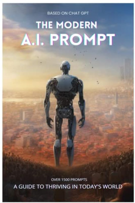 The Modern Artificial Intelligence Prompt Book: A Guide to Thriving In Today's World