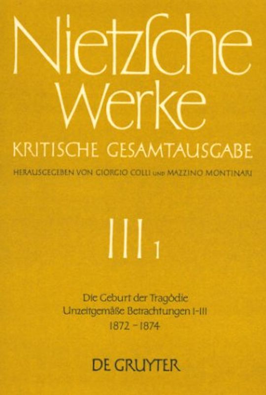 Friedrich Nietzsche: Nietzsche Werke. Abteilung 3 / Die Geburt der Tragödie. Unzeitgemäße Betrachtungen I - III (1872 - 1874)