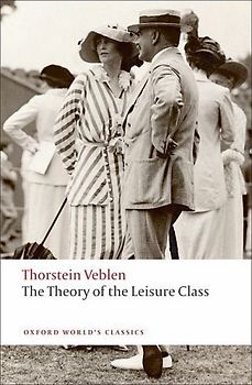 The Theory of the Leisure Class (Oxford World's Classics) - Thorstein Veblen