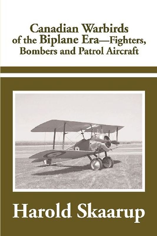 Canadian Warbirds of the Biplane Era Fighters, Bombers and Patrol Aircraft