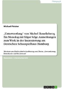 "Unterwerfung" von Michel Houellebecq. Ein Monolog mit Edgar Selge. Anmerkungen zum Werk in der Inszenierung am Deutschen Schauspielhaus Hamburg