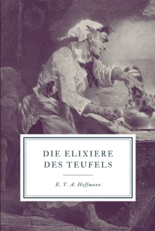 Die Elixiere des Teufels: Nachgelassene Papiere des Bruders Medardus, eines Kapuziners