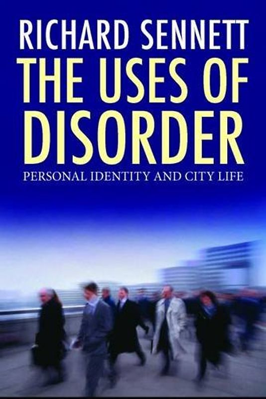 Uses of Disorder: Personal Identity and City Life - Richard Sennett