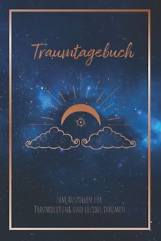 Traumtagebuch zum Ausfüllen für Traumdeutung und luzides träumen: Mit Mondphasen, für gesundes schlafen, Träume deuten, Achtsamkeit und Traumbuch für ... Meditation Esoterik & Traum Arbeitsbuch