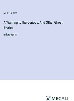 A Warning to the Curious; And Other Ghost Stories