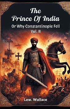 The Prince Of India Or Why Constantinople Fell Vol. II