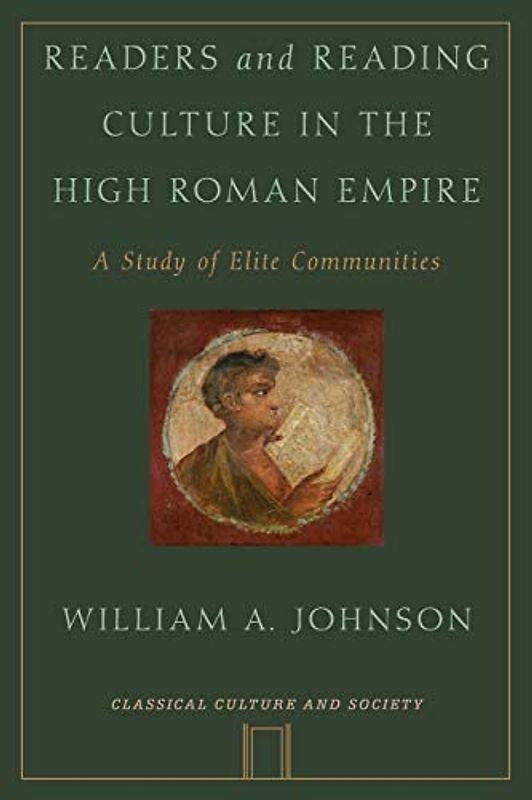 Readers and Reading Culture in the High Roman Empire: A Study Of Elite Communities (Classical Culture And Society)
