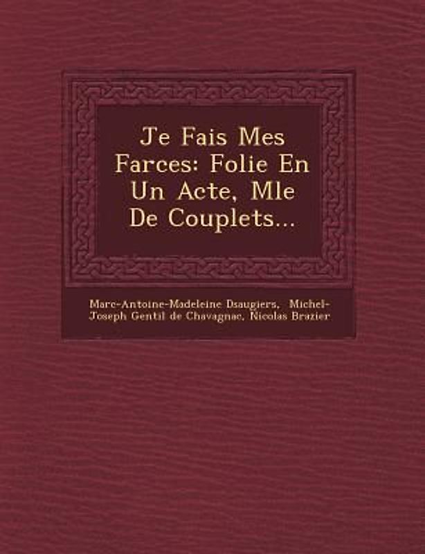 Je Fais Mes Farces: Folie En Un Acte, M�l�e De Couplets...