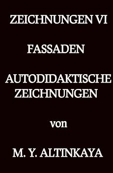 ZEICHNUNGEN VI FASSADEN AUTODIDAKTISCHE ZEICHNUNGEN von M. Y. ALTINKAYA