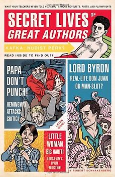Secret Lives of Great Authors: What Your Teachers Never Told You About Famous Novelists, Poets, and Playwrights - Robert Schnakenberg