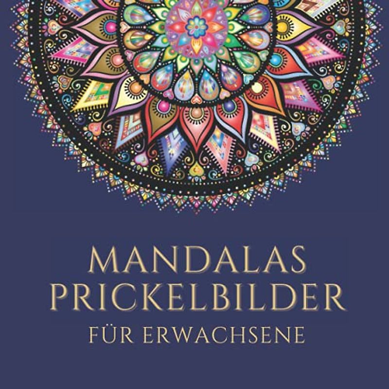Mandalas Prickelbilder für Erwachsene: Prickel und Ausmalen Mandala Bilder (Muster, Tiere, Blumen und Zentangle Bilder)- Bastelbuch zur Entspannung und Förderung der Kreativität