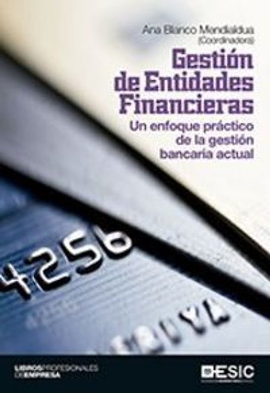 Gestión de entidades financieras : un enfoque práctico de la gestión bancaria actual