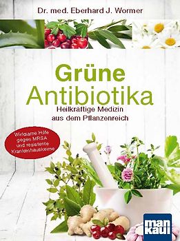 Grüne Antibiotika. Heilkräftige Medizin aus dem Pflanzenreich