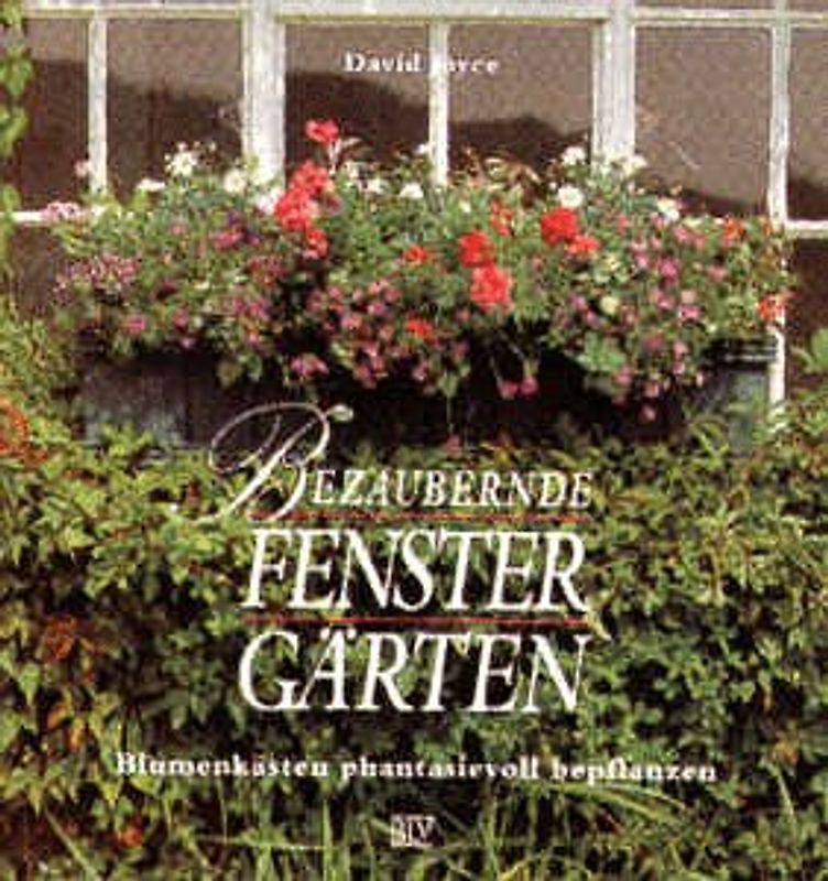 Bezaubernde Fenstergärten. Blumenkästen phantasievoll bepflanzen