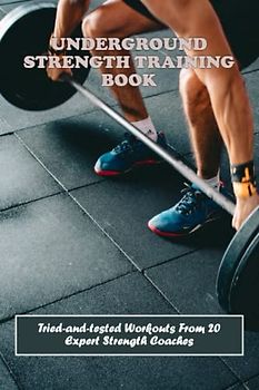 Underground Strength Training Book: Tried-And-Tested Workouts From 20 Expert Strength Coaches