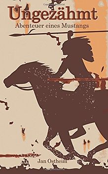 Ungezähmt: Abenteuer eines Mustangs - Ostheim, Jan