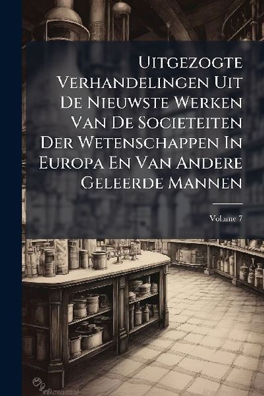 Uitgezogte Verhandelingen Uit De Nieuwste Werken Van De Societeiten Der Wetenschappen In Europa En Van Andere Geleerde Mannen