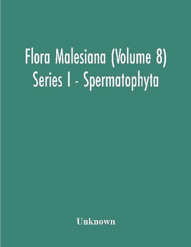 Flora Malesiana (Volume 8) Series I - Spermatophyta; Being An Illustrated Systematic Account Of The Malesian Flora Including Keys For Determination Diagnostic Descriptions References To The Literature Synonymy And Distribution And Notes On The Ecology Of